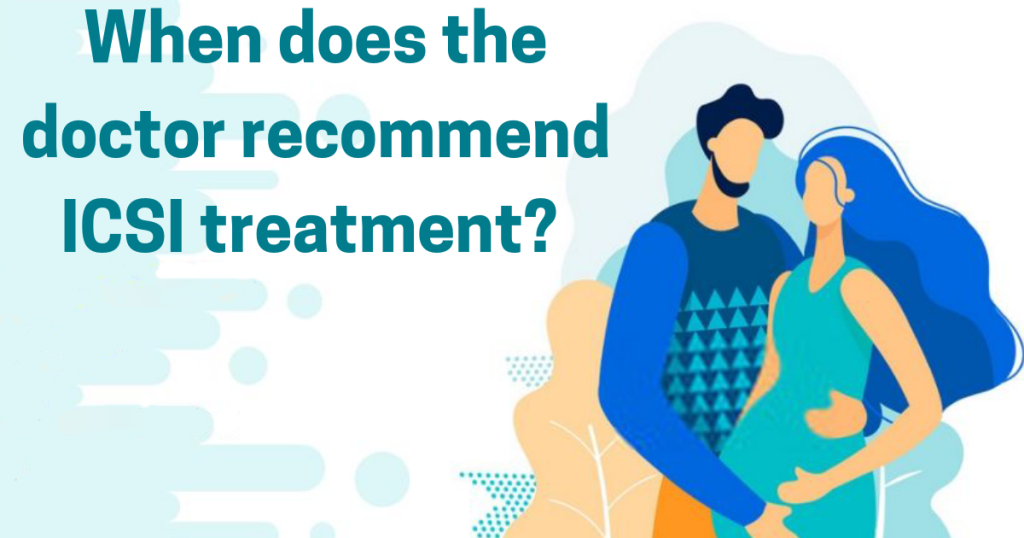 When does the doctor recommend ICSI treatment?