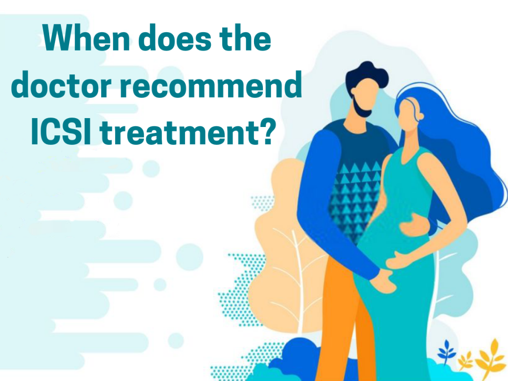 When does the doctor recommend ICSI treatment?