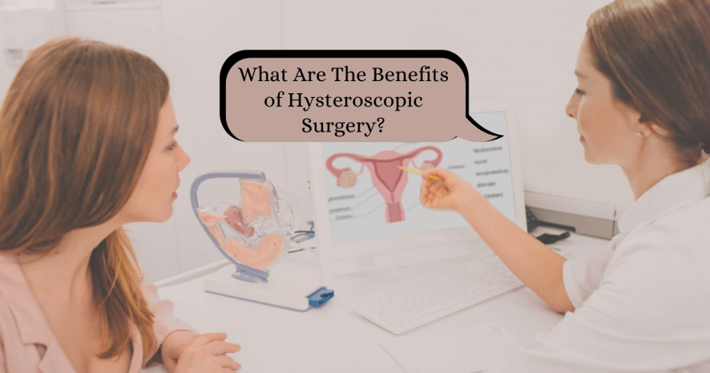 What are the benefits of Hysteroscopic surgery